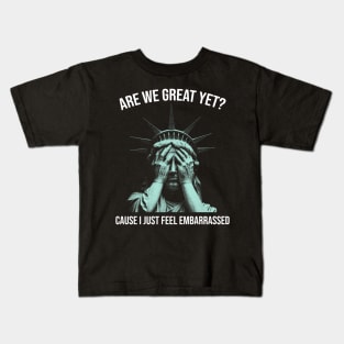 Are We Great Yet? Cause I Just Feel Embarrassed Kids T-Shirt